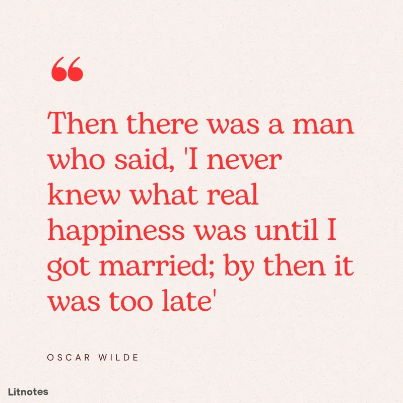 Then there was a man who said, 'I never knew what real happiness was until I got married; by then it was too late'